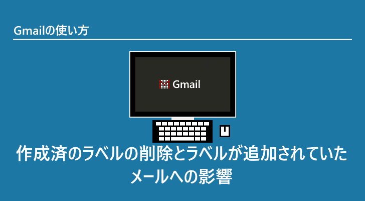 Gmail 作成済のラベルの削除とラベルが追加されていたメールへの影響